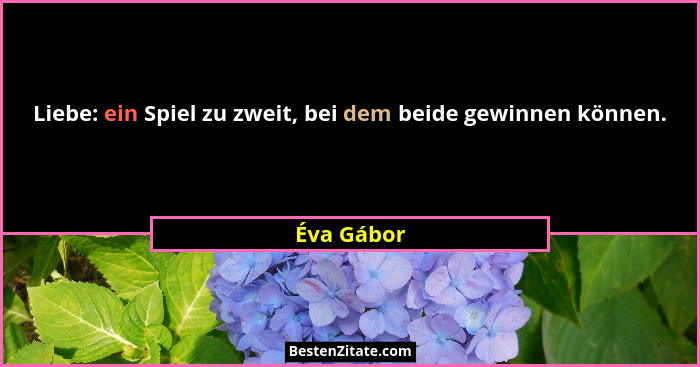 Liebe: ein Spiel zu zweit, bei dem beide gewinnen können.... - Éva Gábor
