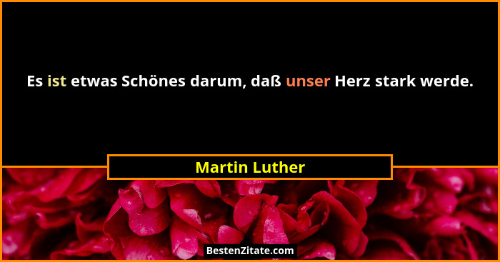 Es ist etwas Schönes darum, daß unser Herz stark werde.... - Martin Luther