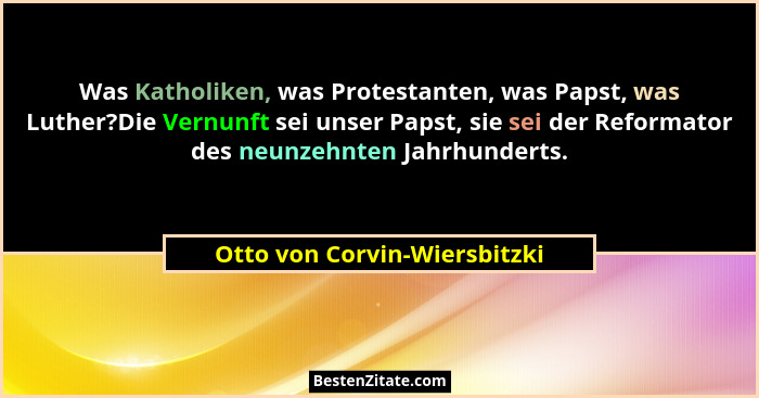 Was Katholiken, was Protestanten, was Papst, was Luther?Die Vernunft sei unser Papst, sie sei der Reformator des neunzeh... - Otto von Corvin-Wiersbitzki