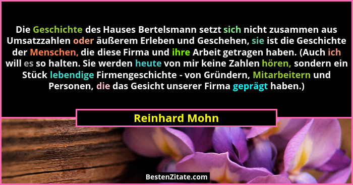Die Geschichte des Hauses Bertelsmann setzt sich nicht zusammen aus Umsatzzahlen oder äußerem Erleben und Geschehen, sie ist die Gesch... - Reinhard Mohn