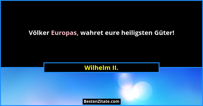 Völker Europas, wahret eure heiligsten Güter!... - Wilhelm II.