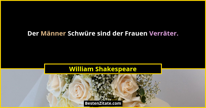 Der Männer Schwüre sind der Frauen Verräter.... - William Shakespeare