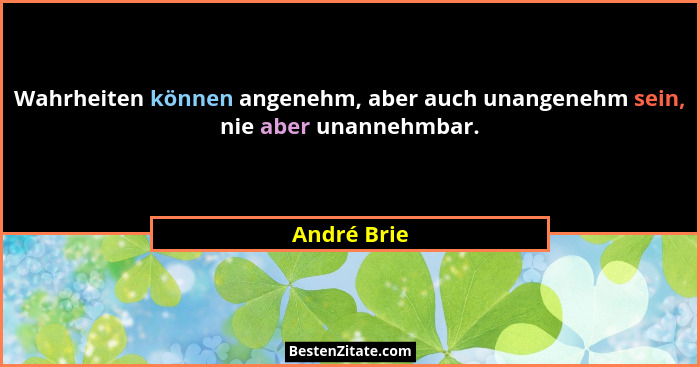 Wahrheiten können angenehm, aber auch unangenehm sein, nie aber unannehmbar.... - André Brie