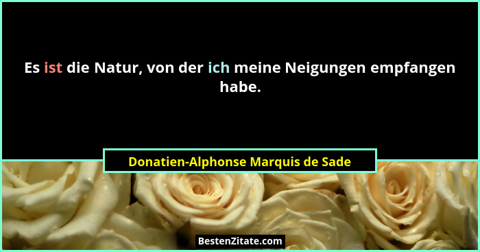 Es ist die Natur, von der ich meine Neigungen empfangen habe.... - Donatien-Alphonse Marquis de Sade