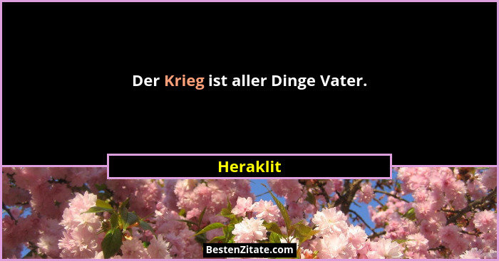 Der Krieg ist aller Dinge Vater.... - Heraklit