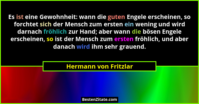 Es ist eine Gewohnheit: wann die guten Engele erscheinen, so forchtet sich der Mensch zum ersten ein wening und wird darnach fr... - Hermann von Fritzlar