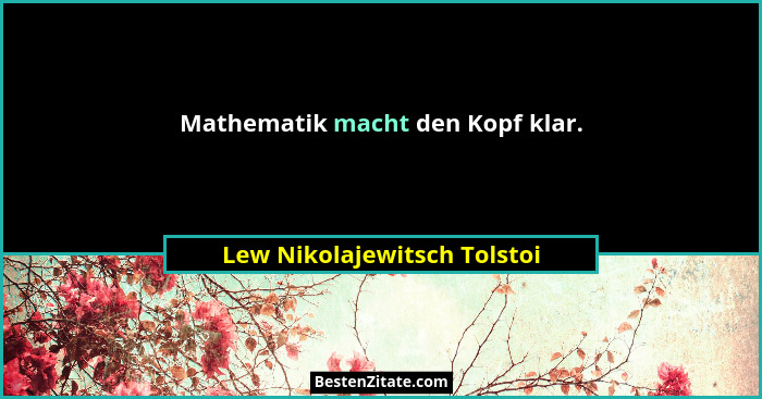 Mathematik macht den Kopf klar.... - Lew Nikolajewitsch Tolstoi
