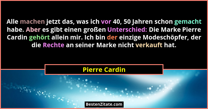 Alle machen jetzt das, was ich vor 40, 50 Jahren schon gemacht habe. Aber es gibt einen großen Unterschied: Die Marke Pierre Cardin ge... - Pierre Cardin