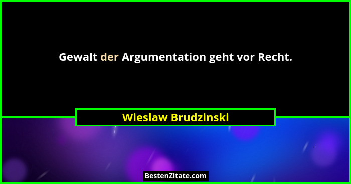 Gewalt der Argumentation geht vor Recht.... - Wieslaw Brudzinski