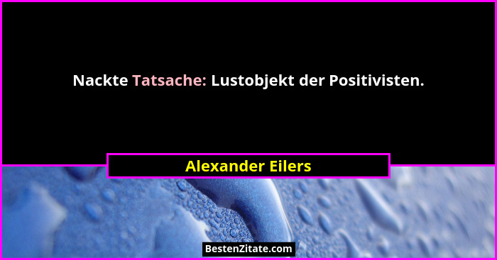 Nackte Tatsache: Lustobjekt der Positivisten.... - Alexander Eilers
