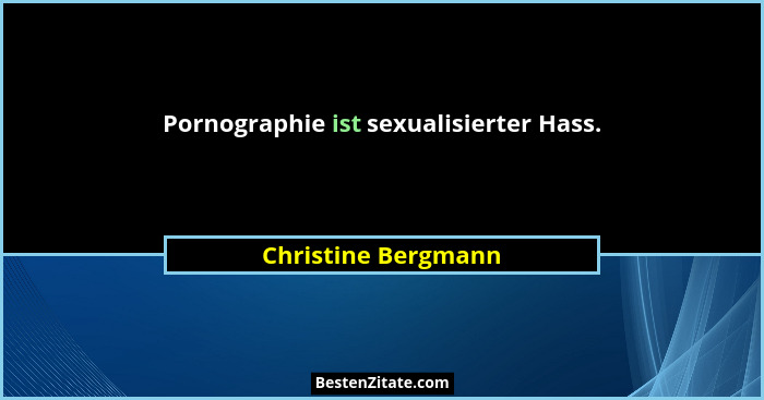 Pornographie ist sexualisierter Hass.... - Christine Bergmann