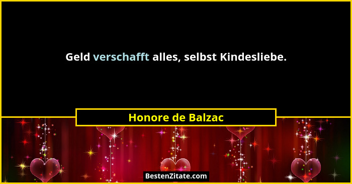 Geld verschafft alles, selbst Kindesliebe.... - Honore de Balzac