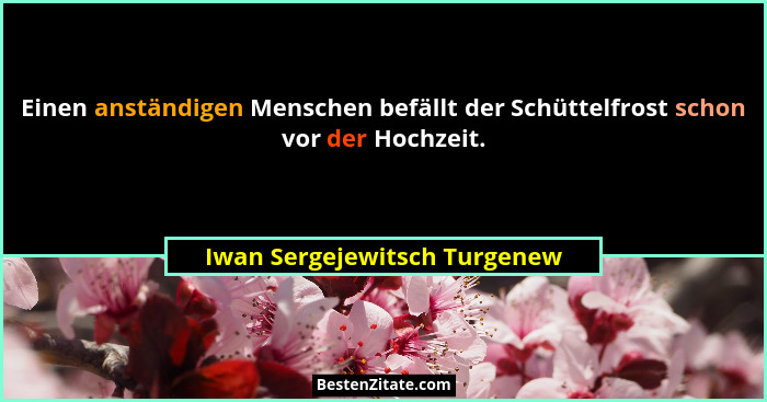 Einen anständigen Menschen befällt der Schüttelfrost schon vor der Hochzeit.... - Iwan Sergejewitsch Turgenew