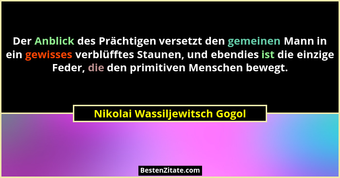 Der Anblick des Prächtigen versetzt den gemeinen Mann in ein gewisses verblüfftes Staunen, und ebendies ist die einzige... - Nikolai Wassiljewitsch Gogol
