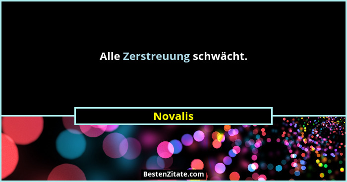 Alle Zerstreuung schwächt.... - Novalis