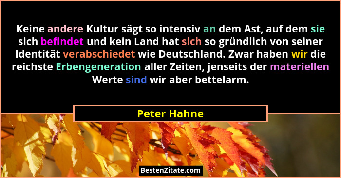 Keine andere Kultur sägt so intensiv an dem Ast, auf dem sie sich befindet und kein Land hat sich so gründlich von seiner Identität vera... - Peter Hahne