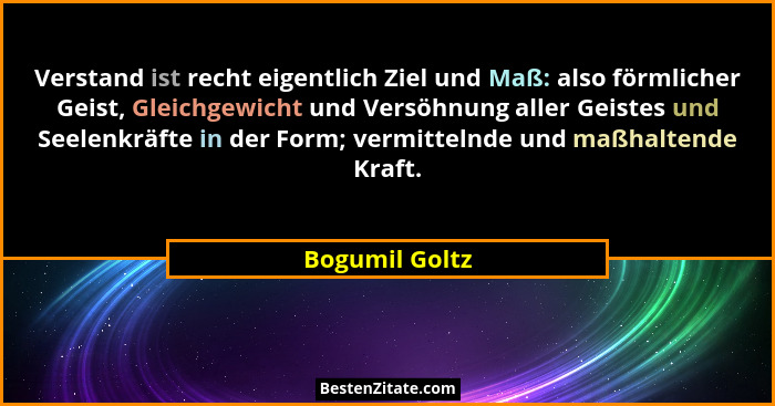 Verstand ist recht eigentlich Ziel und Maß: also förmlicher Geist, Gleichgewicht und Versöhnung aller Geistes und Seelenkräfte in der... - Bogumil Goltz