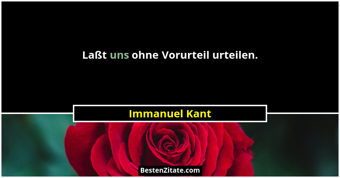 Laßt uns ohne Vorurteil urteilen.... - Immanuel Kant