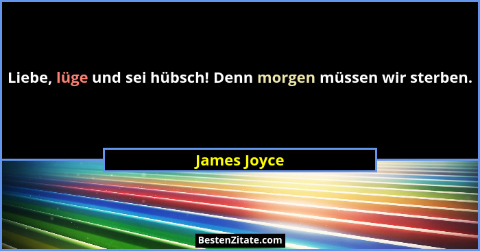 Liebe, lüge und sei hübsch! Denn morgen müssen wir sterben.... - James Joyce