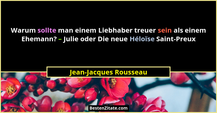 Warum sollte man einem Liebhaber treuer sein als einem Ehemann? – Julie oder Die neue Héloïse Saint-Preux... - Jean-Jacques Rousseau