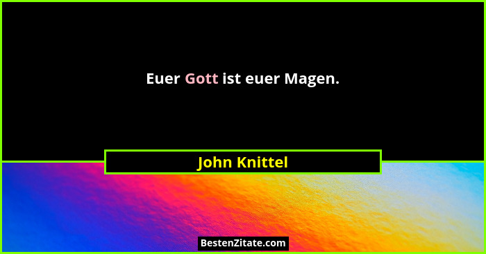 Euer Gott ist euer Magen.... - John Knittel
