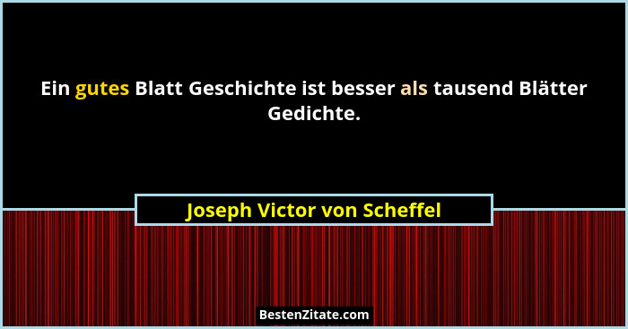 Ein gutes Blatt Geschichte ist besser als tausend Blätter Gedichte.... - Joseph Victor von Scheffel