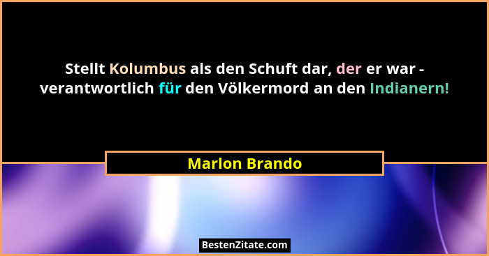 Stellt Kolumbus als den Schuft dar, der er war - verantwortlich für den Völkermord an den Indianern!... - Marlon Brando