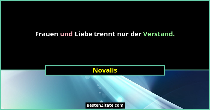Frauen und Liebe trennt nur der Verstand.... - Novalis