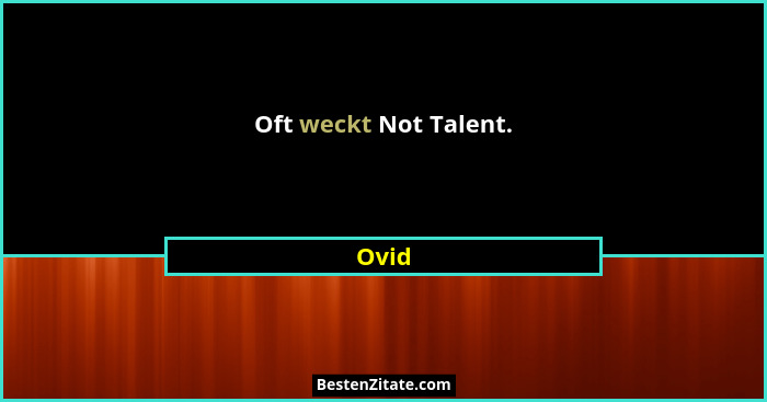 Oft weckt Not Talent.... - Ovid