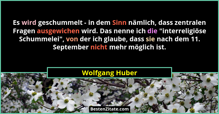 Es wird geschummelt - in dem Sinn nämlich, dass zentralen Fragen ausgewichen wird. Das nenne ich die "interreligiöse Schummelei&#... - Wolfgang Huber