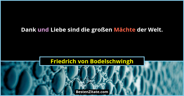 Dank und Liebe sind die großen Mächte der Welt.... - Friedrich von Bodelschwingh
