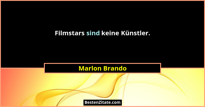 Filmstars sind keine Künstler.... - Marlon Brando