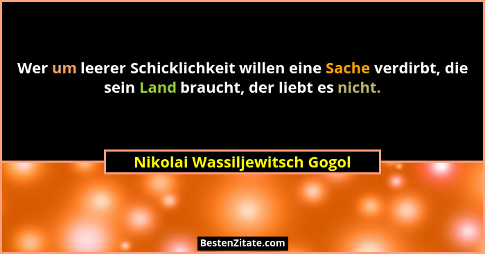Wer um leerer Schicklichkeit willen eine Sache verdirbt, die sein Land braucht, der liebt es nicht.... - Nikolai Wassiljewitsch Gogol