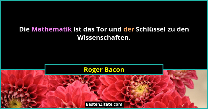 Die Mathematik ist das Tor und der Schlüssel zu den Wissenschaften.... - Roger Bacon