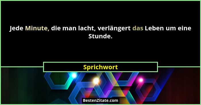 Jede Minute, die man lacht, verlängert das Leben um eine Stunde.... - Sprichwort