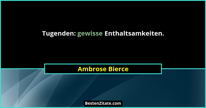 Tugenden: gewisse Enthaltsamkeiten.... - Ambrose Bierce