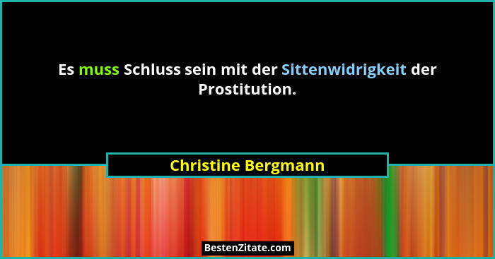 Es muss Schluss sein mit der Sittenwidrigkeit der Prostitution.... - Christine Bergmann