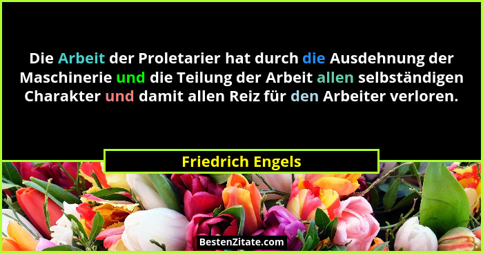 Die Arbeit der Proletarier hat durch die Ausdehnung der Maschinerie und die Teilung der Arbeit allen selbständigen Charakter und da... - Friedrich Engels