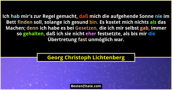 Ich hab mir's zur Regel gemacht, daß mich die aufgehende Sonne nie im Bett finden soll, solange ich gesund bin. Es k... - Georg Christoph Lichtenberg