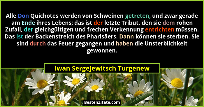 Alle Don Quichotes werden von Schweinen getreten, und zwar gerade am Ende ihres Lebens; das ist der letzte Tribut, den s... - Iwan Sergejewitsch Turgenew