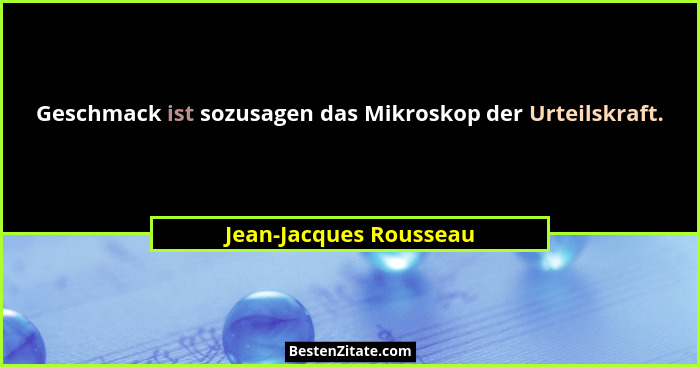 Geschmack ist sozusagen das Mikroskop der Urteilskraft.... - Jean-Jacques Rousseau