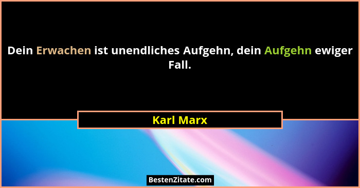 Dein Erwachen ist unendliches Aufgehn, dein Aufgehn ewiger Fall.... - Karl Marx