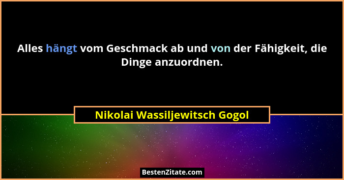 Alles hängt vom Geschmack ab und von der Fähigkeit, die Dinge anzuordnen.... - Nikolai Wassiljewitsch Gogol