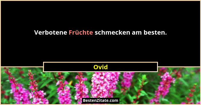 Verbotene Früchte schmecken am besten.... - Ovid