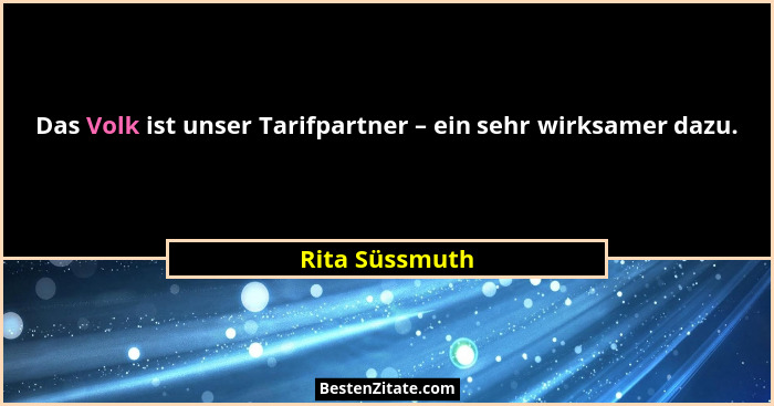 Das Volk ist unser Tarifpartner – ein sehr wirksamer dazu.... - Rita Süssmuth