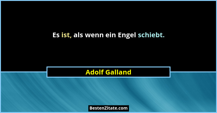 Es ist, als wenn ein Engel schiebt.... - Adolf Galland