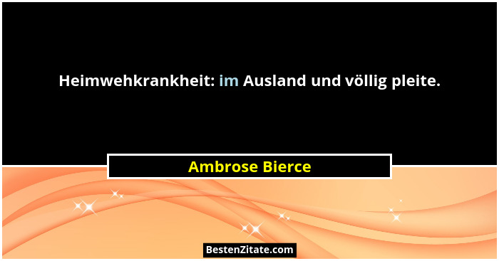 Heimwehkrankheit: im Ausland und völlig pleite.... - Ambrose Bierce
