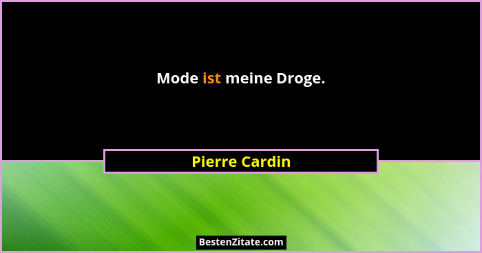 Mode ist meine Droge.... - Pierre Cardin