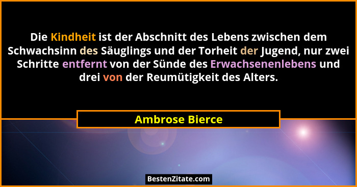 Die Kindheit ist der Abschnitt des Lebens zwischen dem Schwachsinn des Säuglings und der Torheit der Jugend, nur zwei Schritte entfer... - Ambrose Bierce