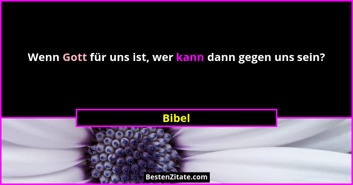 Wenn Gott für uns ist, wer kann dann gegen uns sein?... - Bibel